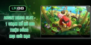 Angry Birds Slot - 1 Chạm Nổ Hũ 880 Triệu Đồng Mọi Giới Hạn