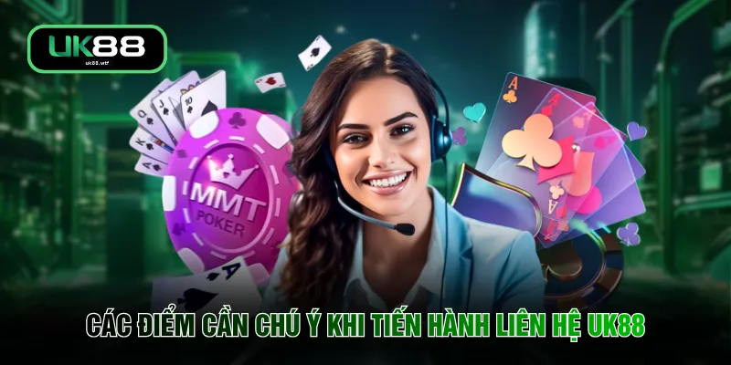 Liên Hệ UK88 5 Các điểm cần chú ý khi tiến hành liên hệ UK88