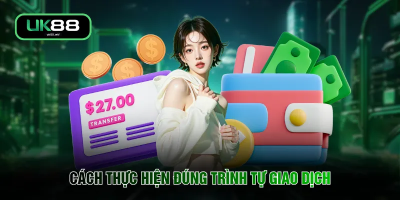 Rút Tiền UK88 2 Cách thực hiện đúng trình tự giao dịch