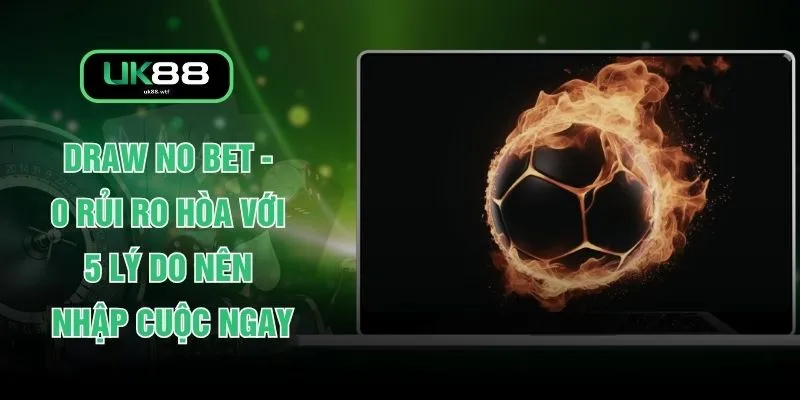 Draw No Bet - 0 Rủi Ro Hòa Với 5 Lý Do Nên Nhập Cuộc Ngay 1 Draw No Bet - 0 Rủi Ro Hòa Với 5 Lý Do Nên Nhập Cuộc Ngay