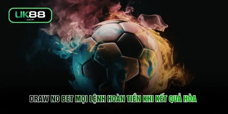 Draw No Bet - 0 Rủi Ro Hòa Với 5 Lý Do Nên Nhập Cuộc Ngay 2 Draw no bet mọi lệnh hoàn tiền khi kết quả hòa