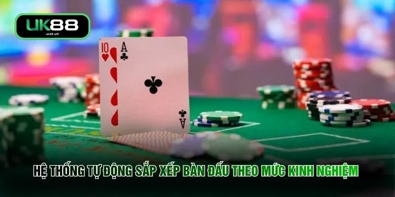 Hệ thống tự động sắp xếp bàn đấu theo mức kinh nghiệm 