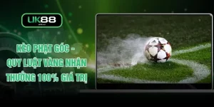 Kèo Phạt Góc - Quy Luật Vàng Nhận Thưởng 100% Giá Trị