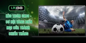 Kèo Thơm UK88 - Cơ Hội Vàng Biến Mọi Cửa Thành Chiến Thắng