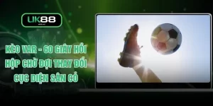Kèo VAR - 60 Giây Hồi Hộp Chờ Đợi Thay Đổi Cục Diện Sân Cỏ