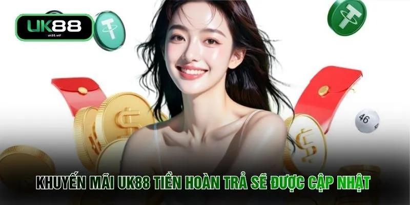 Khuyến mãi UK88 tiền hoàn trả sẽ được cập nhật 