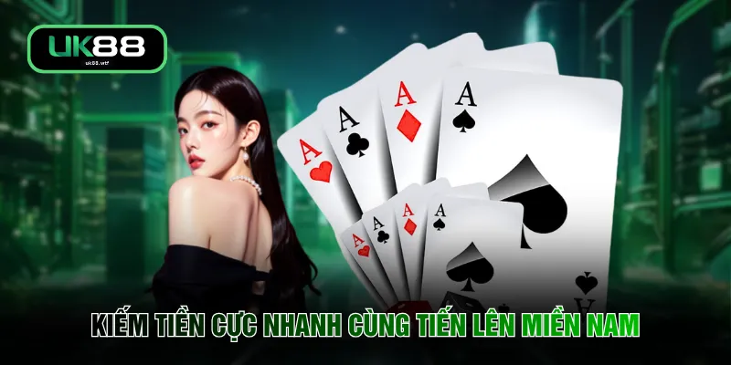 Game Bài UK88 4 Kiếm tiền cực nhanh cùng tiến lên miền Nam