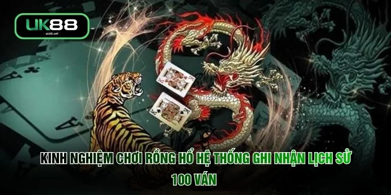 Kinh nghiệm chơi Rồng Hổ hệ thống ghi nhận lịch sử 100 ván 
