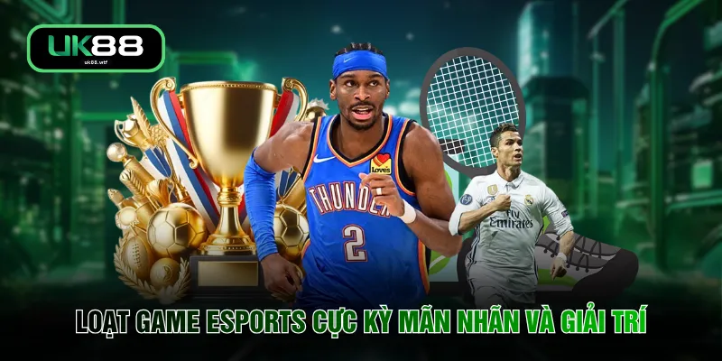 Loạt game Esports cực kỳ mãn nhãn và giải trí