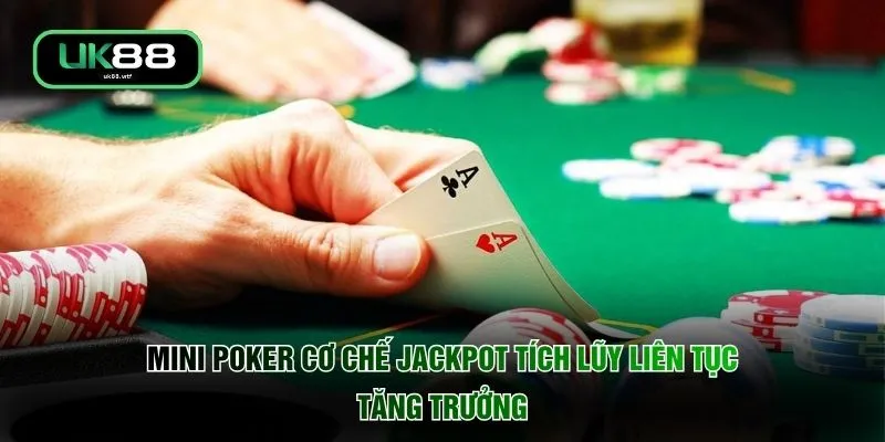 Mini Poker UK88 - Quay Hũ Chốt Thưởng "Nổ Hũ" Đổi Đời Cực Đã 2 Mini Poker cơ chế Jackpot tích lũy liên tục tăng trưởng
