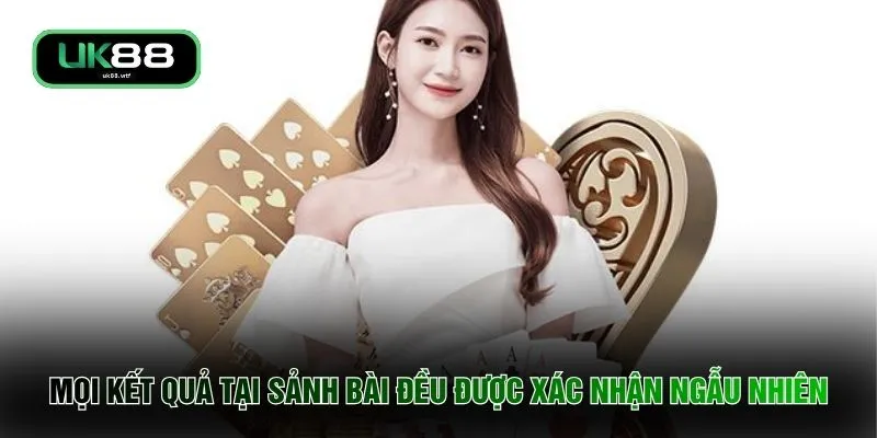 Mọi kết quả tại sảnh bài đều được xác nhận ngẫu nhiên