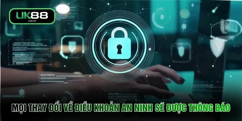 Mọi thay đổi về điều khoản an ninh sẽ được thông báo