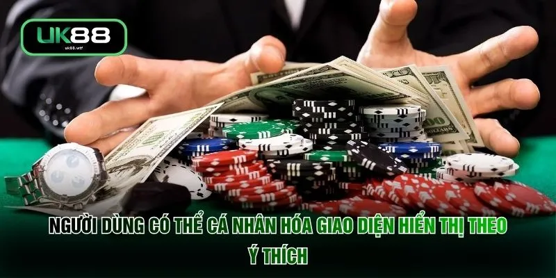 Mini Poker UK88 - Quay Hũ Chốt Thưởng "Nổ Hũ" Đổi Đời Cực Đã 4 Người dùng có thể cá nhân hóa giao diện hiển thị theo ý thích
