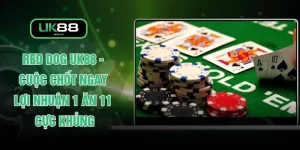 Red Dog UK88 - Cuộc Chốt Ngay Lợi Nhuận 1 Ăn 11 Cực Khủng