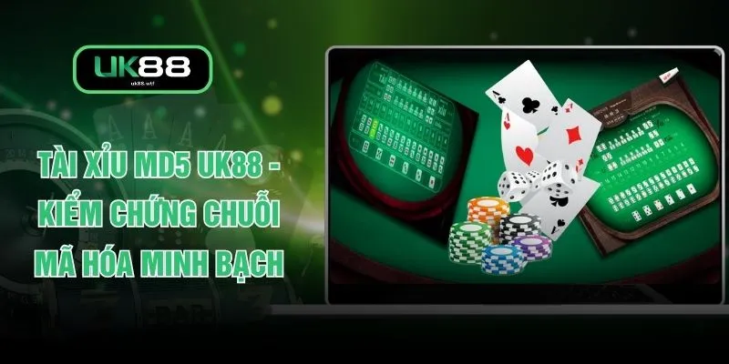 Tài Xỉu MD5 UK88 - Kiểm Chứng Chuỗi Mã Hóa Minh Bạch