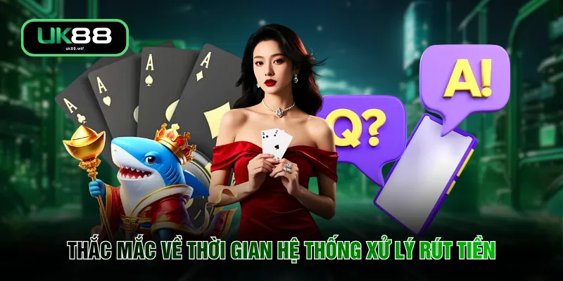 Thắc mắc về thời gian hệ thống xử lý rút tiền