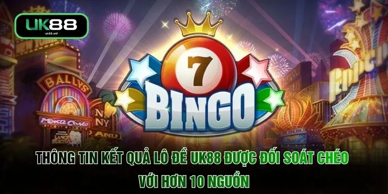 Thông tin kết quả lô đề UK88 được đối soát chéo với hơn 10 nguồn
