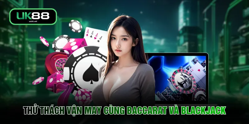 Casino UK88 3 Thử thách vận may cùng Baccarat và Blackjack