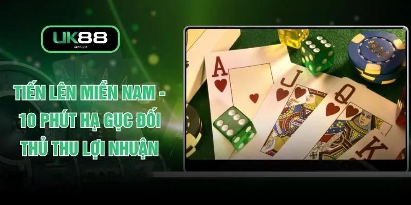 Tiến Lên Miền Nam - 10 Phút Hạ Gục Đối Thủ Thu Lợi Nhuận