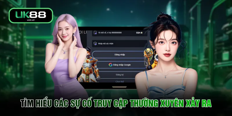 Đăng Nhập UK88 2 Tìm hiểu các sự cố truy cập thường xuyên xảy ra